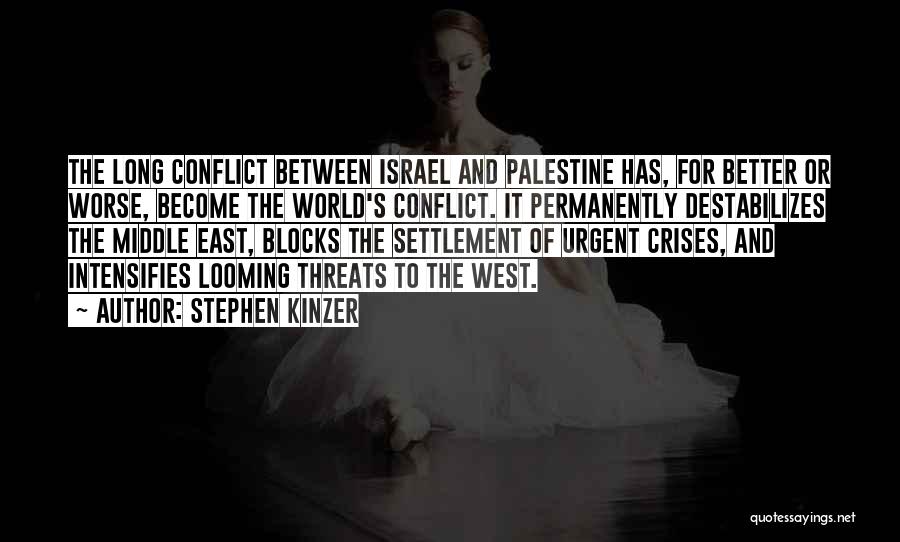 Stephen Kinzer Quotes: The Long Conflict Between Israel And Palestine Has, For Better Or Worse, Become The World's Conflict. It Permanently Destabilizes The