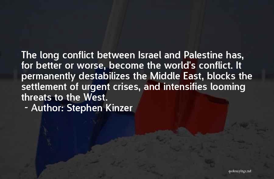 Stephen Kinzer Quotes: The Long Conflict Between Israel And Palestine Has, For Better Or Worse, Become The World's Conflict. It Permanently Destabilizes The