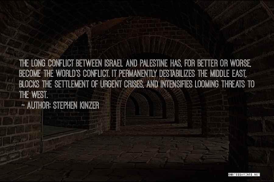 Stephen Kinzer Quotes: The Long Conflict Between Israel And Palestine Has, For Better Or Worse, Become The World's Conflict. It Permanently Destabilizes The