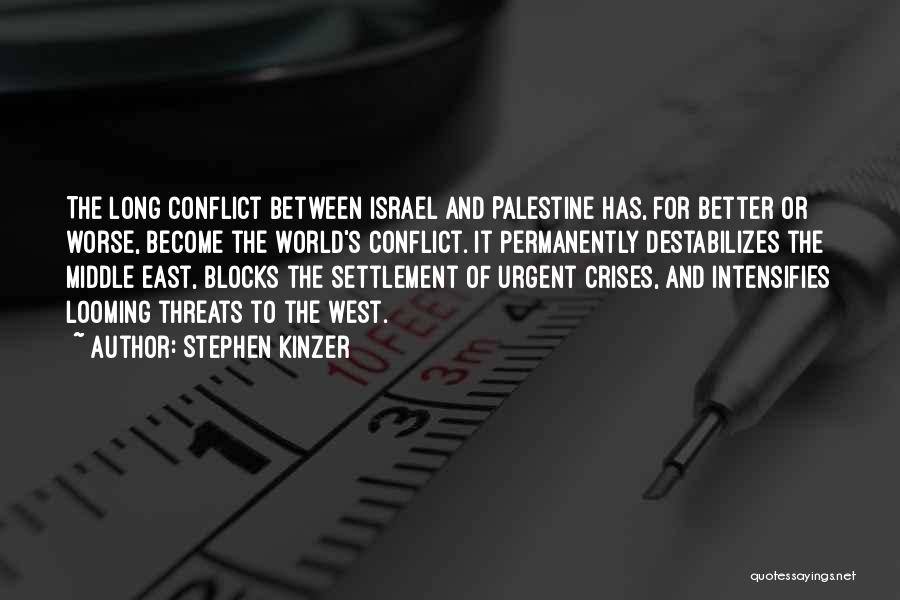 Stephen Kinzer Quotes: The Long Conflict Between Israel And Palestine Has, For Better Or Worse, Become The World's Conflict. It Permanently Destabilizes The