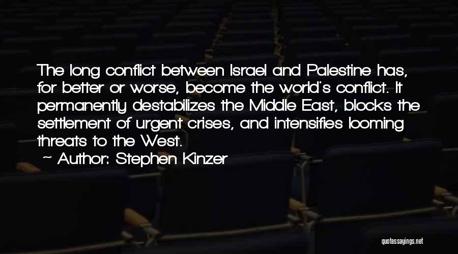 Stephen Kinzer Quotes: The Long Conflict Between Israel And Palestine Has, For Better Or Worse, Become The World's Conflict. It Permanently Destabilizes The