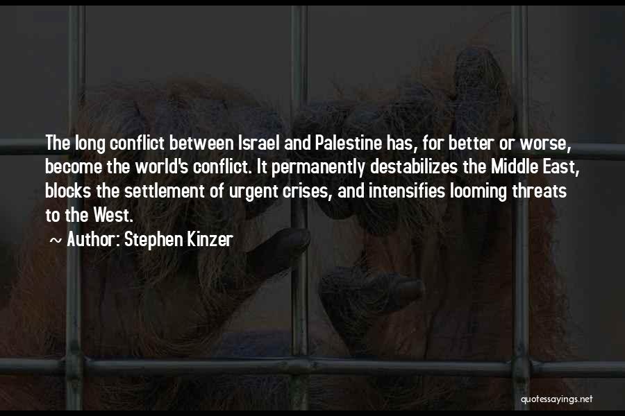 Stephen Kinzer Quotes: The Long Conflict Between Israel And Palestine Has, For Better Or Worse, Become The World's Conflict. It Permanently Destabilizes The