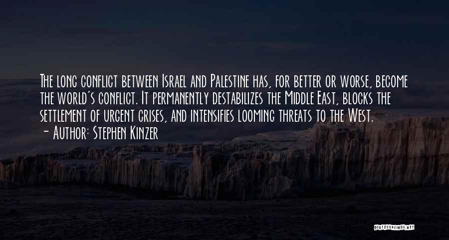 Stephen Kinzer Quotes: The Long Conflict Between Israel And Palestine Has, For Better Or Worse, Become The World's Conflict. It Permanently Destabilizes The