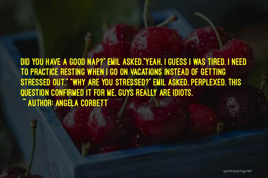 Angela Corbett Quotes: Did You Have A Good Nap? Emil Asked.yeah, I Guess I Was Tired. I Need To Practice Resting When I