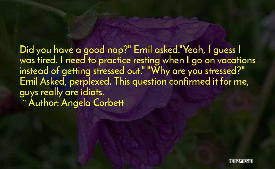 Angela Corbett Quotes: Did You Have A Good Nap? Emil Asked.yeah, I Guess I Was Tired. I Need To Practice Resting When I