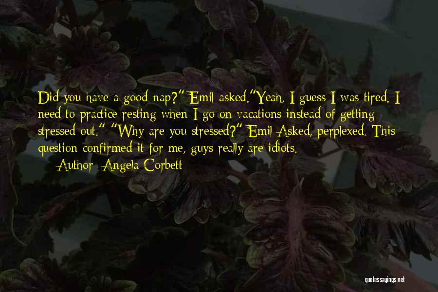 Angela Corbett Quotes: Did You Have A Good Nap? Emil Asked.yeah, I Guess I Was Tired. I Need To Practice Resting When I
