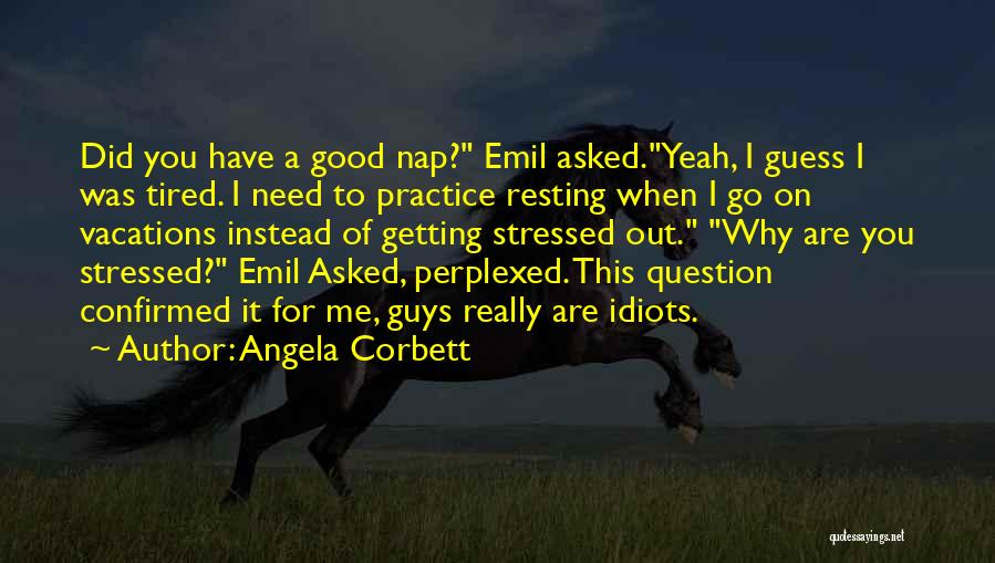 Angela Corbett Quotes: Did You Have A Good Nap? Emil Asked.yeah, I Guess I Was Tired. I Need To Practice Resting When I