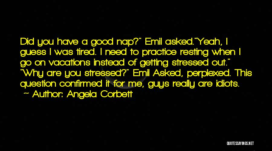 Angela Corbett Quotes: Did You Have A Good Nap? Emil Asked.yeah, I Guess I Was Tired. I Need To Practice Resting When I