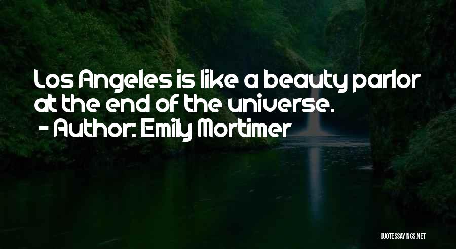 Emily Mortimer Quotes: Los Angeles Is Like A Beauty Parlor At The End Of The Universe.