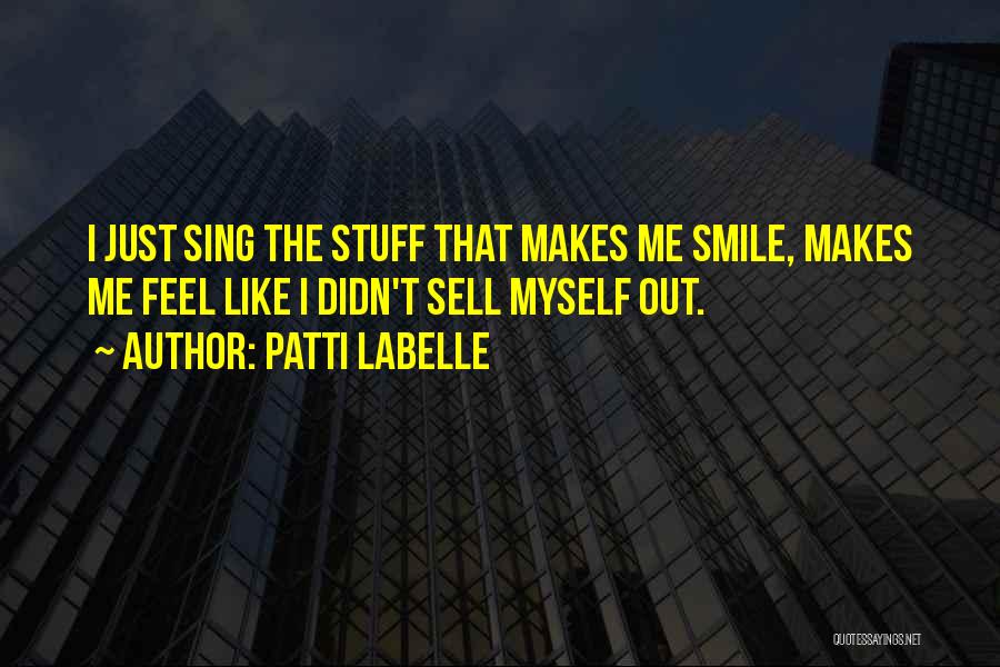 Patti LaBelle Quotes: I Just Sing The Stuff That Makes Me Smile, Makes Me Feel Like I Didn't Sell Myself Out.