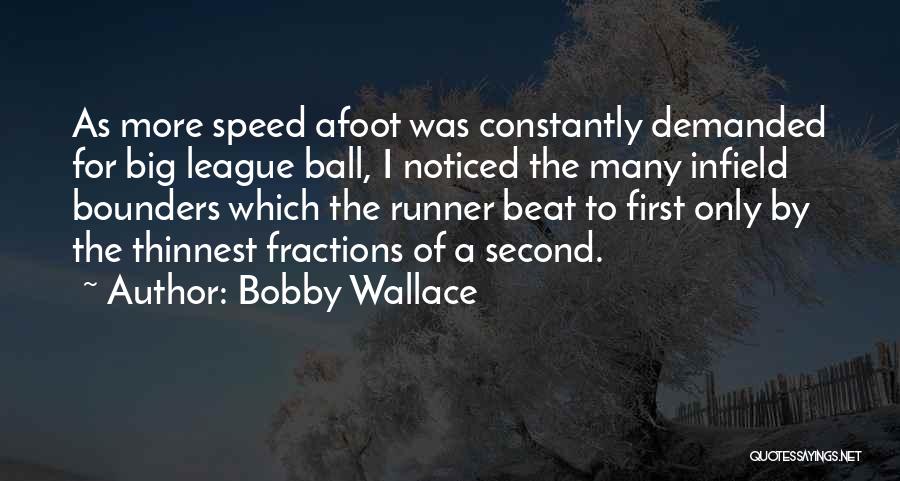 Bobby Wallace Quotes: As More Speed Afoot Was Constantly Demanded For Big League Ball, I Noticed The Many Infield Bounders Which The Runner