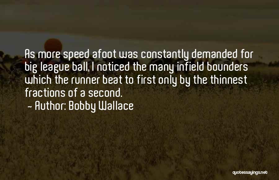 Bobby Wallace Quotes: As More Speed Afoot Was Constantly Demanded For Big League Ball, I Noticed The Many Infield Bounders Which The Runner