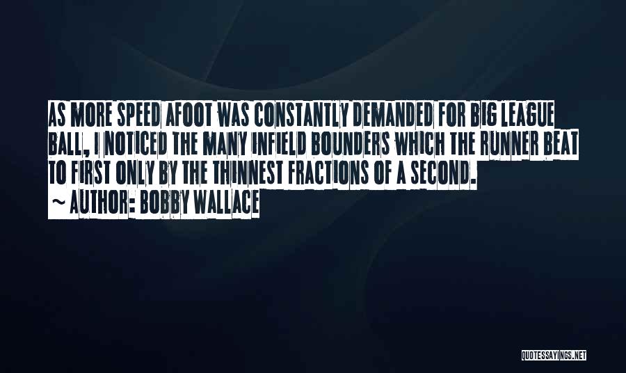 Bobby Wallace Quotes: As More Speed Afoot Was Constantly Demanded For Big League Ball, I Noticed The Many Infield Bounders Which The Runner