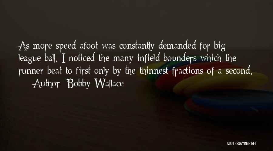 Bobby Wallace Quotes: As More Speed Afoot Was Constantly Demanded For Big League Ball, I Noticed The Many Infield Bounders Which The Runner