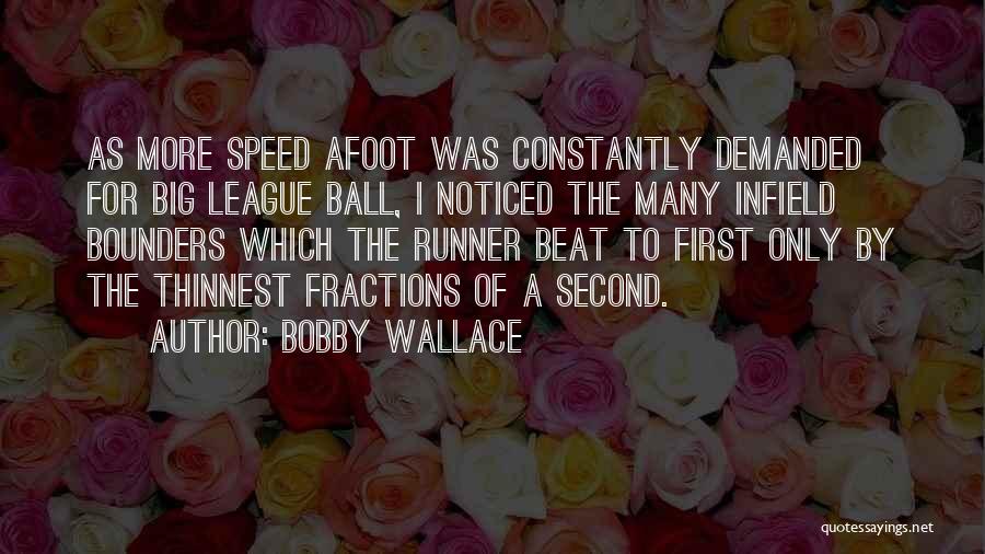 Bobby Wallace Quotes: As More Speed Afoot Was Constantly Demanded For Big League Ball, I Noticed The Many Infield Bounders Which The Runner