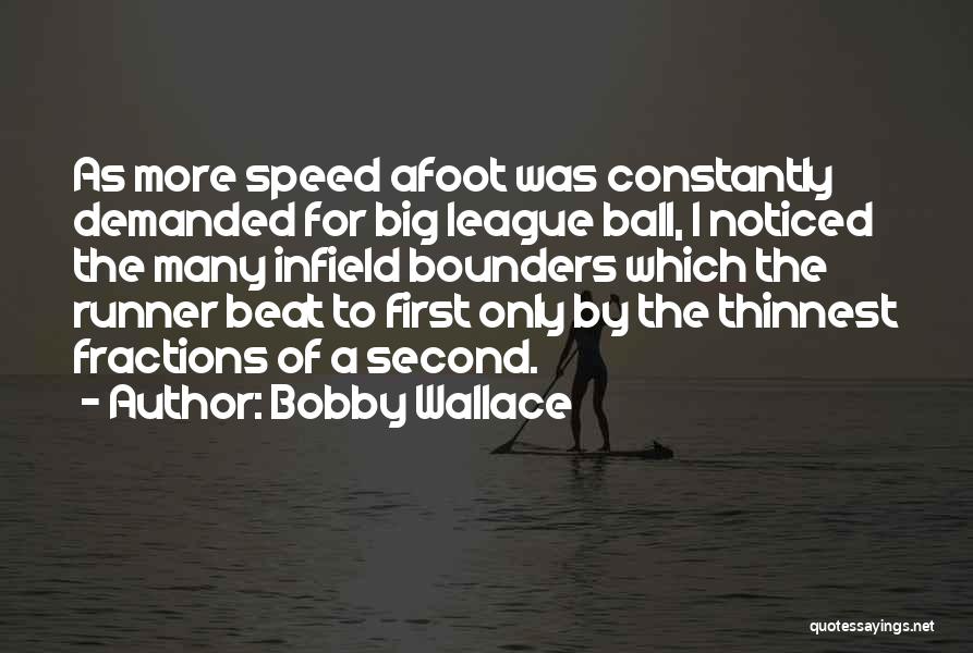 Bobby Wallace Quotes: As More Speed Afoot Was Constantly Demanded For Big League Ball, I Noticed The Many Infield Bounders Which The Runner