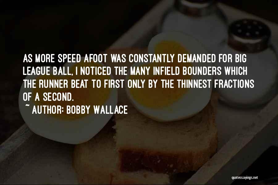 Bobby Wallace Quotes: As More Speed Afoot Was Constantly Demanded For Big League Ball, I Noticed The Many Infield Bounders Which The Runner