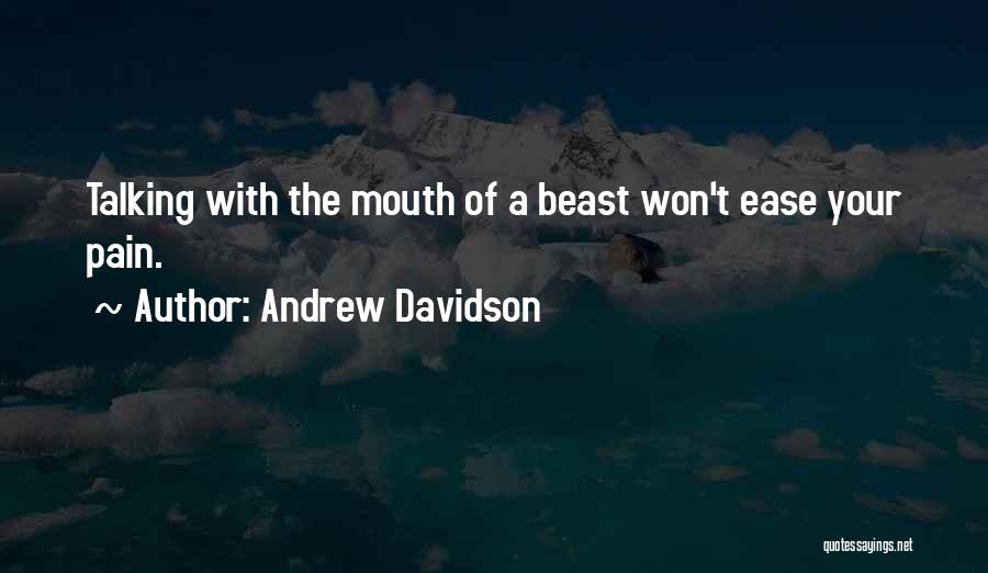 Andrew Davidson Quotes: Talking With The Mouth Of A Beast Won't Ease Your Pain.