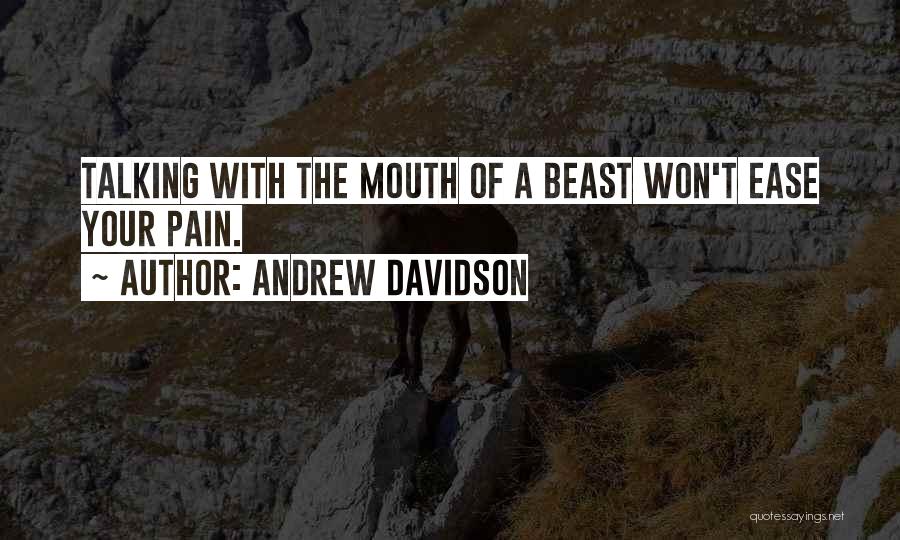 Andrew Davidson Quotes: Talking With The Mouth Of A Beast Won't Ease Your Pain.