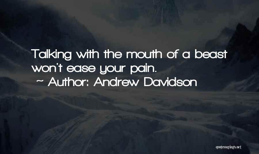 Andrew Davidson Quotes: Talking With The Mouth Of A Beast Won't Ease Your Pain.