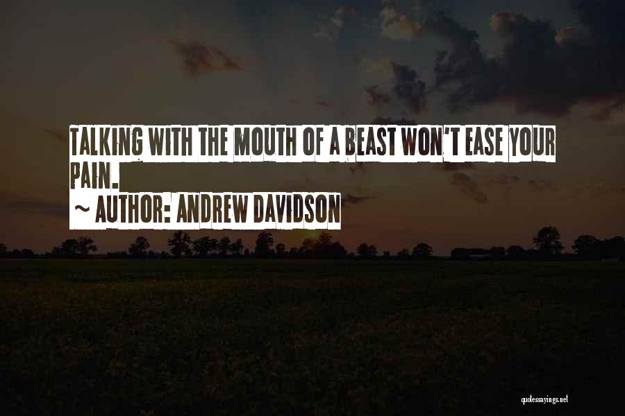 Andrew Davidson Quotes: Talking With The Mouth Of A Beast Won't Ease Your Pain.