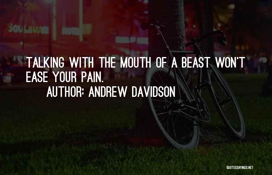 Andrew Davidson Quotes: Talking With The Mouth Of A Beast Won't Ease Your Pain.