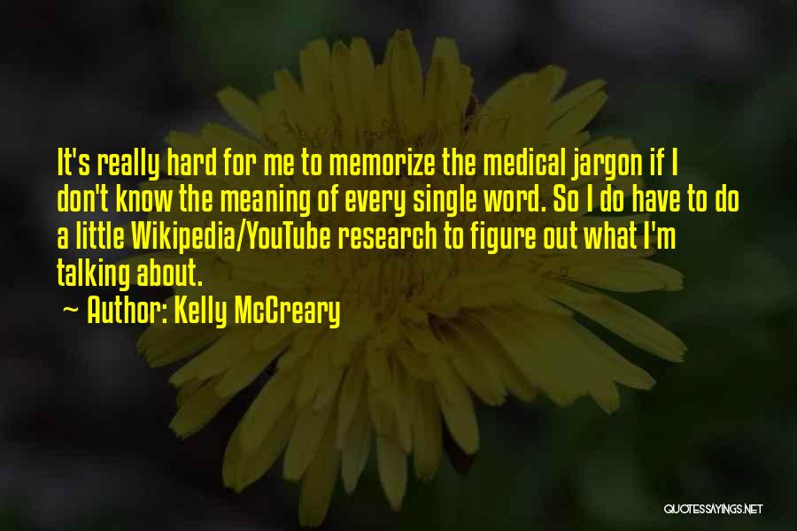 Kelly McCreary Quotes: It's Really Hard For Me To Memorize The Medical Jargon If I Don't Know The Meaning Of Every Single Word.