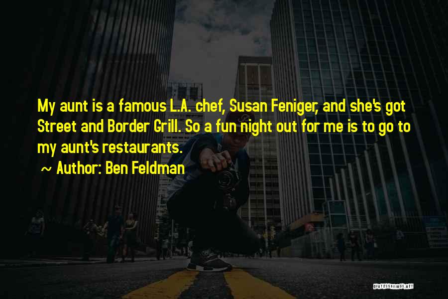 Ben Feldman Quotes: My Aunt Is A Famous L.a. Chef, Susan Feniger, And She's Got Street And Border Grill. So A Fun Night