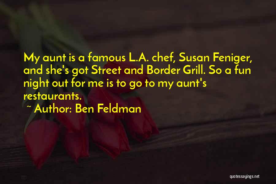 Ben Feldman Quotes: My Aunt Is A Famous L.a. Chef, Susan Feniger, And She's Got Street And Border Grill. So A Fun Night