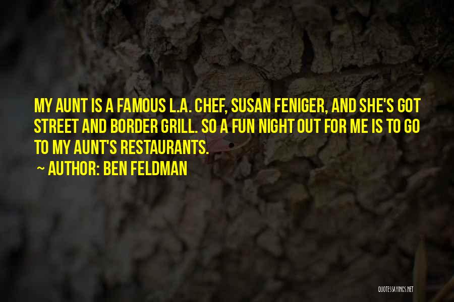 Ben Feldman Quotes: My Aunt Is A Famous L.a. Chef, Susan Feniger, And She's Got Street And Border Grill. So A Fun Night