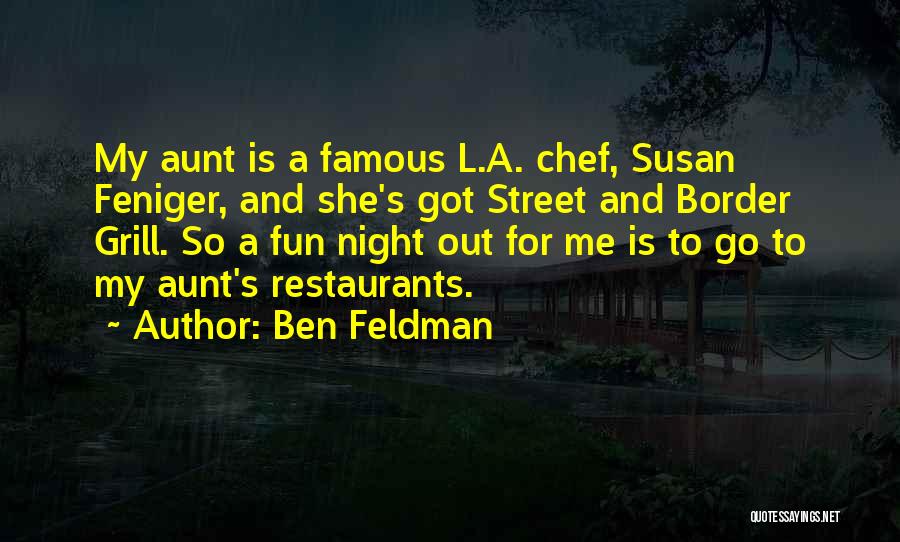 Ben Feldman Quotes: My Aunt Is A Famous L.a. Chef, Susan Feniger, And She's Got Street And Border Grill. So A Fun Night