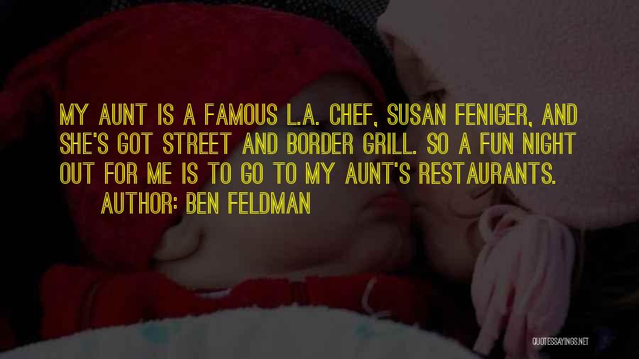 Ben Feldman Quotes: My Aunt Is A Famous L.a. Chef, Susan Feniger, And She's Got Street And Border Grill. So A Fun Night