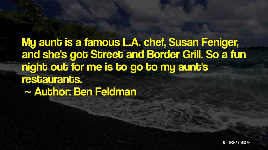 Ben Feldman Quotes: My Aunt Is A Famous L.a. Chef, Susan Feniger, And She's Got Street And Border Grill. So A Fun Night