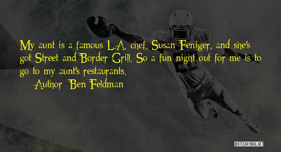 Ben Feldman Quotes: My Aunt Is A Famous L.a. Chef, Susan Feniger, And She's Got Street And Border Grill. So A Fun Night