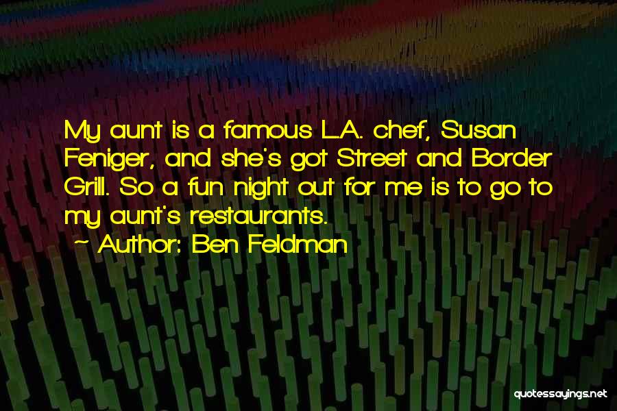 Ben Feldman Quotes: My Aunt Is A Famous L.a. Chef, Susan Feniger, And She's Got Street And Border Grill. So A Fun Night