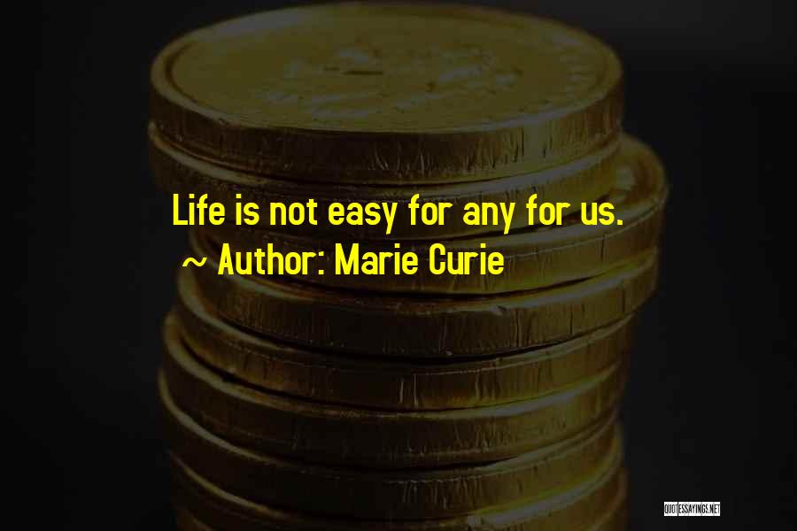 Marie Curie Quotes: Life Is Not Easy For Any For Us.