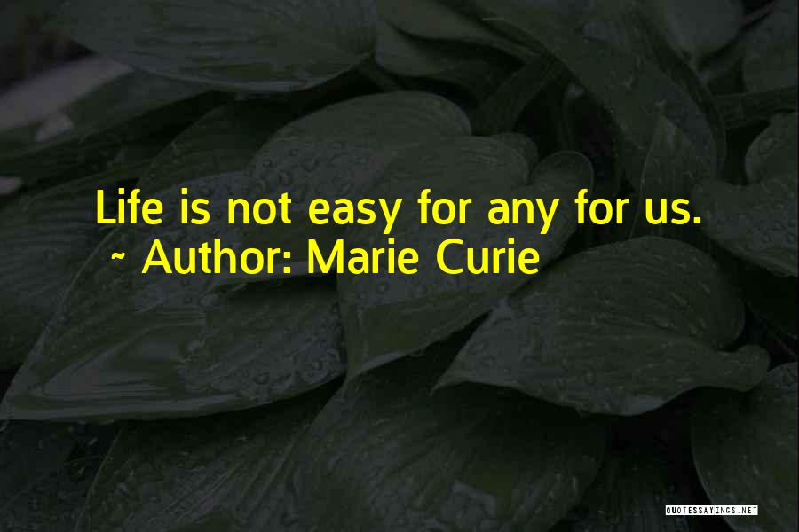 Marie Curie Quotes: Life Is Not Easy For Any For Us.