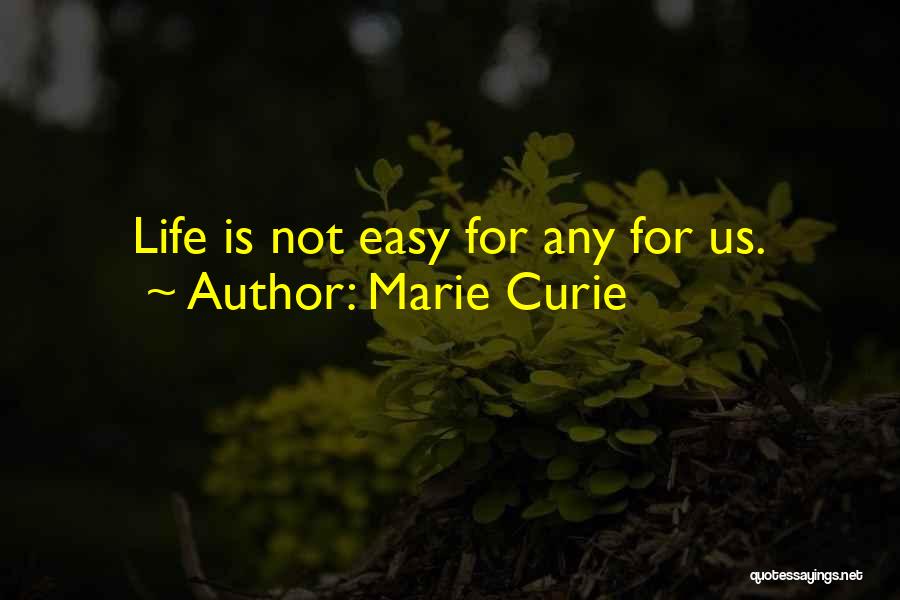 Marie Curie Quotes: Life Is Not Easy For Any For Us.