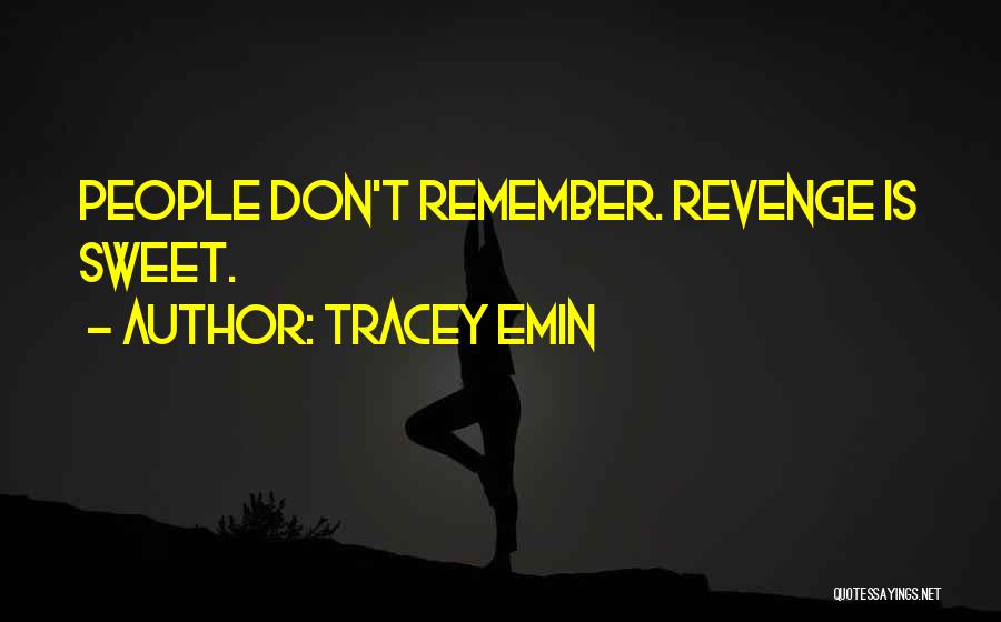 Tracey Emin Quotes: People Don't Remember. Revenge Is Sweet.