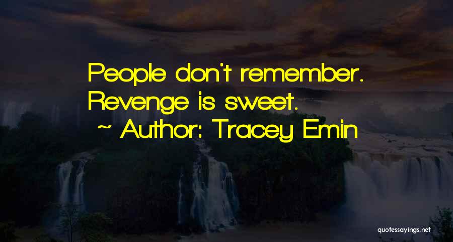 Tracey Emin Quotes: People Don't Remember. Revenge Is Sweet.