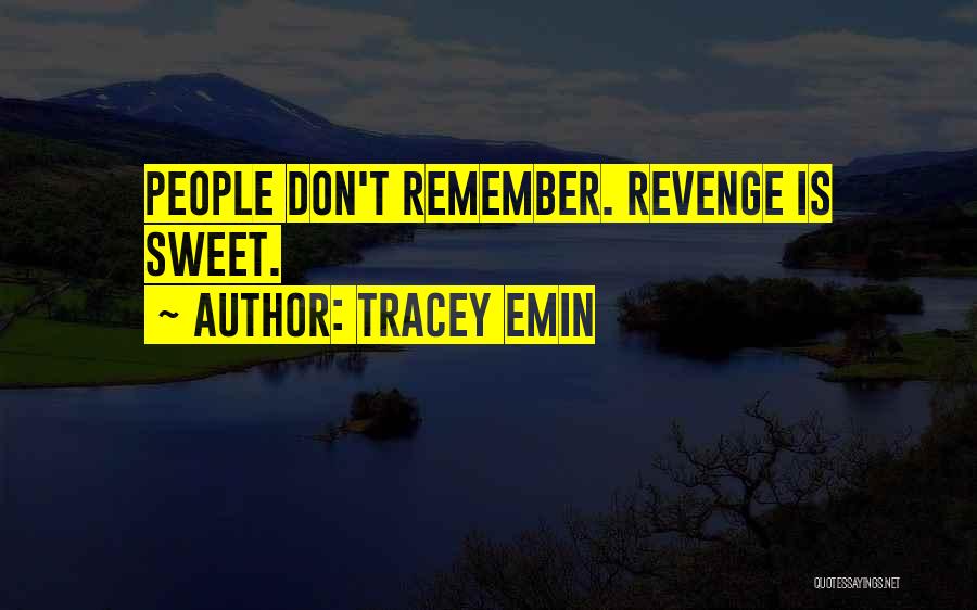 Tracey Emin Quotes: People Don't Remember. Revenge Is Sweet.