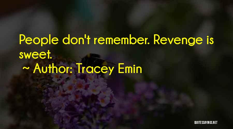 Tracey Emin Quotes: People Don't Remember. Revenge Is Sweet.