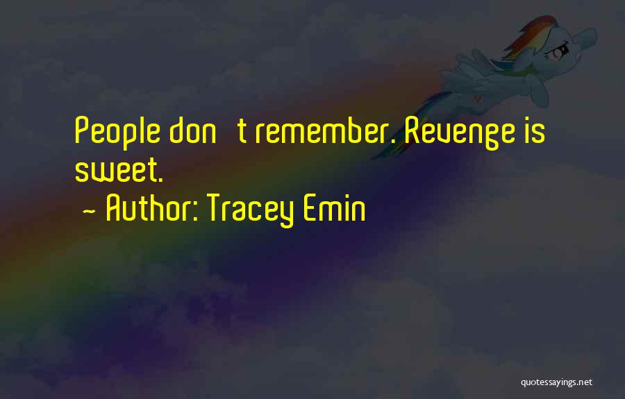 Tracey Emin Quotes: People Don't Remember. Revenge Is Sweet.