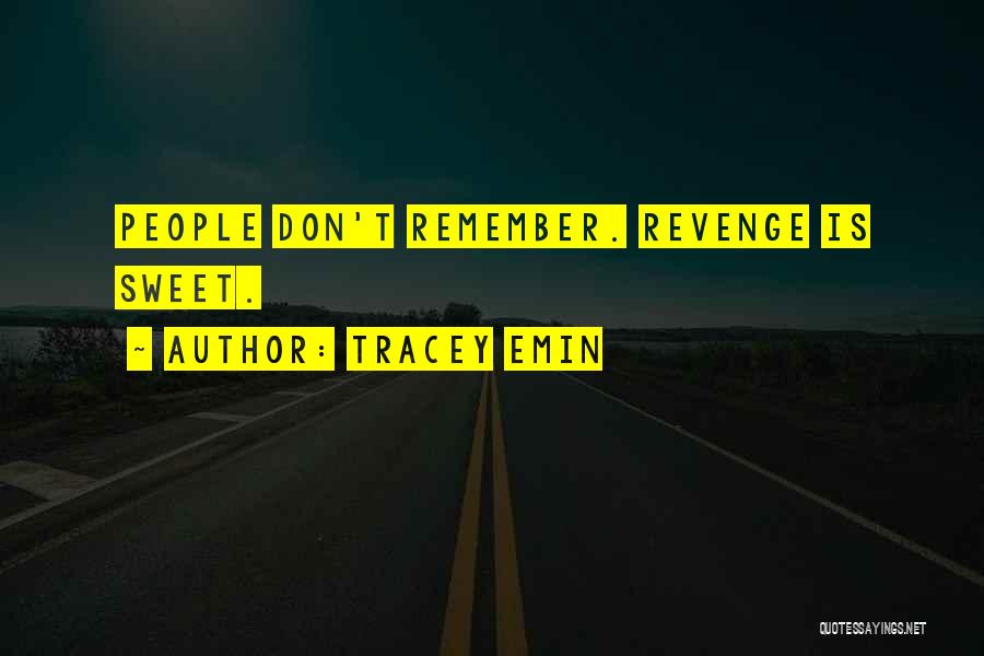 Tracey Emin Quotes: People Don't Remember. Revenge Is Sweet.