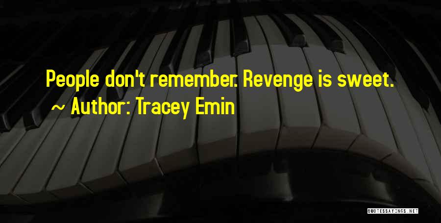 Tracey Emin Quotes: People Don't Remember. Revenge Is Sweet.