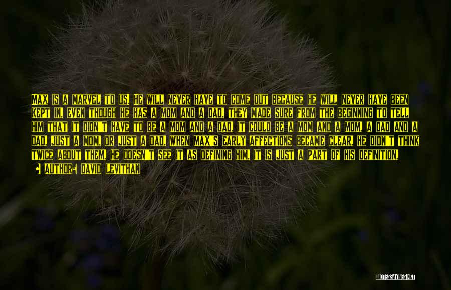 David Levithan Quotes: Max Is A Marvel To Us. He Will Never Have To Come Out Because He Will Never Have Been Kept