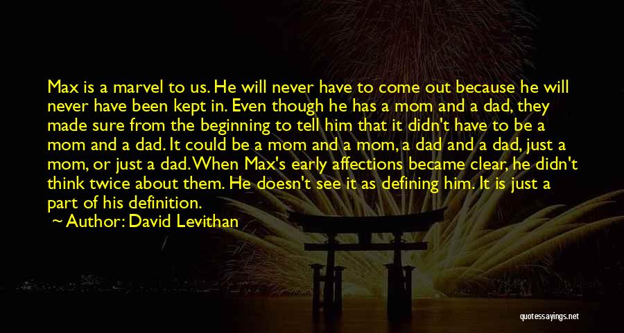 David Levithan Quotes: Max Is A Marvel To Us. He Will Never Have To Come Out Because He Will Never Have Been Kept