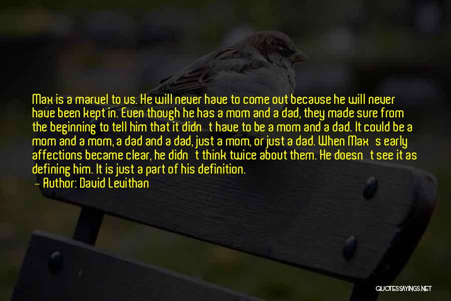 David Levithan Quotes: Max Is A Marvel To Us. He Will Never Have To Come Out Because He Will Never Have Been Kept