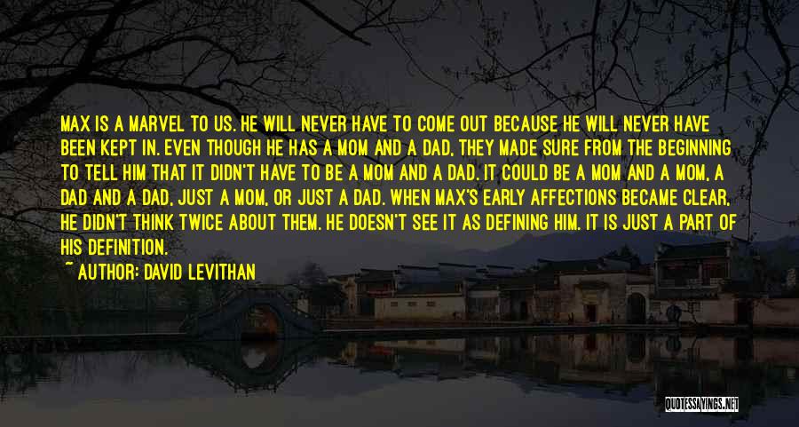 David Levithan Quotes: Max Is A Marvel To Us. He Will Never Have To Come Out Because He Will Never Have Been Kept