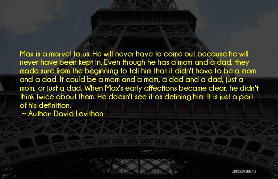 David Levithan Quotes: Max Is A Marvel To Us. He Will Never Have To Come Out Because He Will Never Have Been Kept